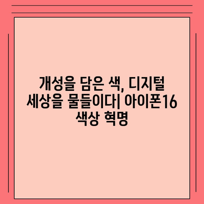 아이폰16의 색상 혁명이 디지털 시대를 풍요롭게 하다