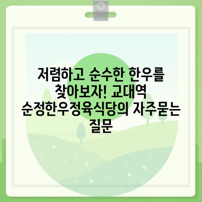 저렴하고 순수한 한우를 찾아보자! 교대역 순정한우정육식당