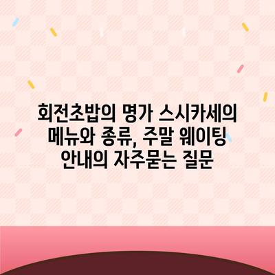 회전초밥의 명가 스시카세의 메뉴와 종류, 주말 웨이팅 안내