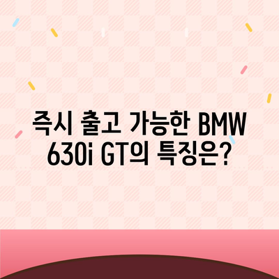 BMW 630i GT의 즉시 출고 가능 가격, 놓치지 마세요!