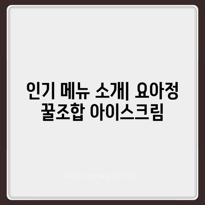 요아정 꿀조합 요거트 아이스크림 가격 및 최고의 메뉴 추천