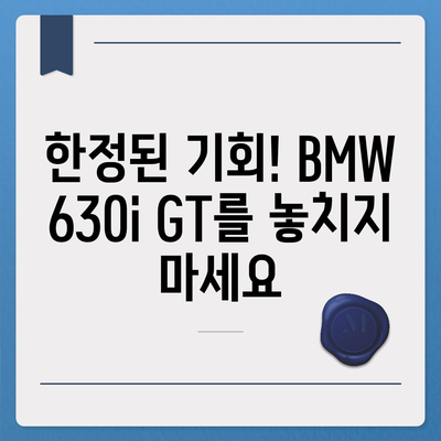 BMW 630i GT의 즉시 출고 가능 가격, 놓치지 마세요!