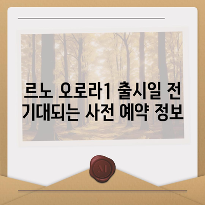 르노 오로라1의 출시일과 추정 가격 안내