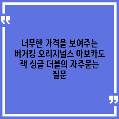 너무한 가격을 보여주는 버거킹 오리지널스 아보카도 잭 싱글 더블