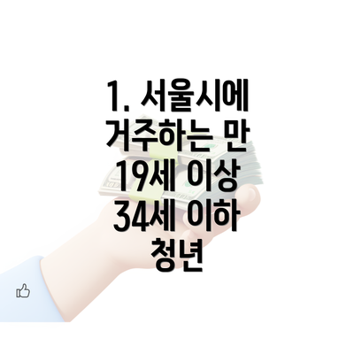 1. 서울시에 거주하는 만 19세 이상 34세 이하 청년