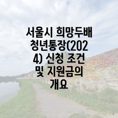 서울시 희망두배 청년통장(2024) 신청 조건 및 지원금의 개요