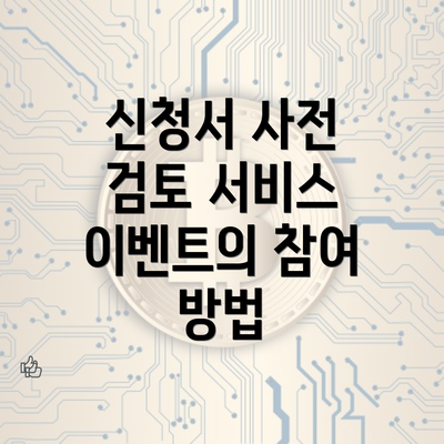 신청서 사전 검토 서비스 이벤트의 참여 방법