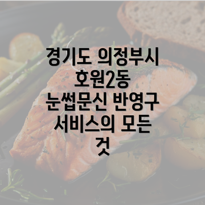 경기도 의정부시 호원2동 눈썹문신 반영구 서비스의 모든 것