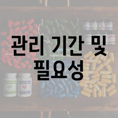 관리 기간 및 필요성