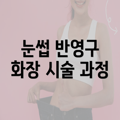 눈썹 반영구 화장 시술 과정