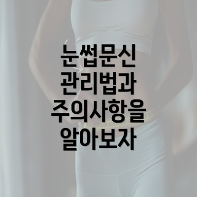 눈썹문신 관리법과 주의사항을 알아보자