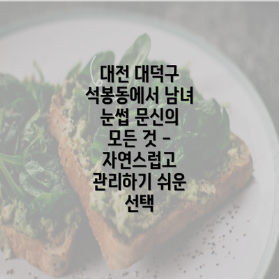 대전 대덕구 석봉동에서 남녀 눈썹 문신의 모든 것 - 자연스럽고 관리하기 쉬운 선택