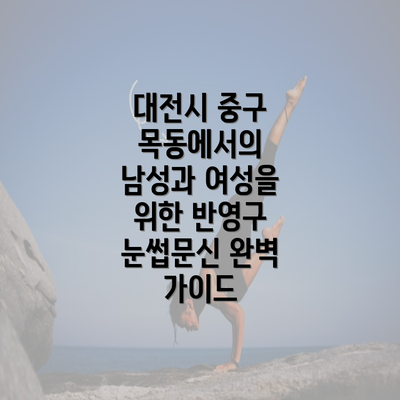 대전시 중구 목동에서의 남성과 여성을 위한 반영구 눈썹문신 완벽 가이드