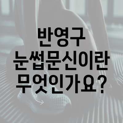 반영구 눈썹문신이란 무엇인가요?