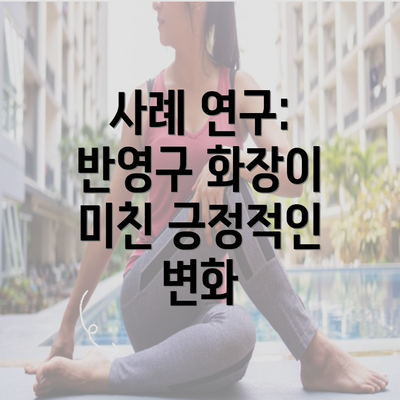 사례 연구: 반영구 화장이 미친 긍정적인 변화