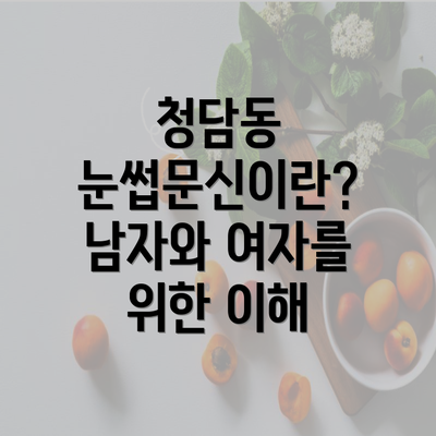 청담동 눈썹문신이란? 남자와 여자를 위한 이해