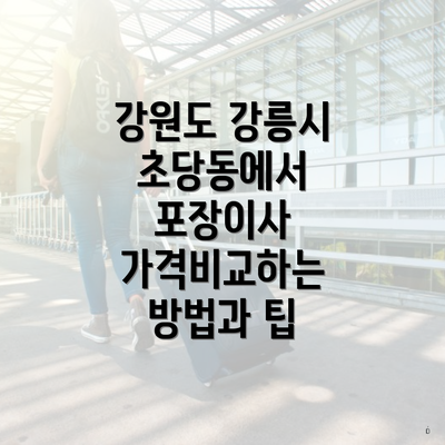 강원도 강릉시 초당동에서 포장이사 가격비교하는 방법과 팁