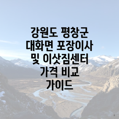 강원도 평창군 대화면 포장이사 및 이삿짐센터 가격 비교 가이드