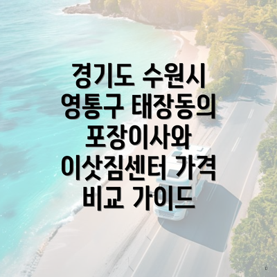 경기도 수원시 영통구 태장동의 포장이사와 이삿짐센터 가격 비교 가이드