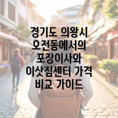 경기도 의왕시 오전동에서의 포장이사와 이삿짐센터 가격 비교 가이드