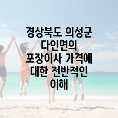 경상북도 의성군 다인면의 포장이사 가격에 대한 전반적인 이해