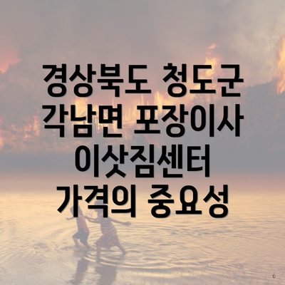 경상북도 청도군 각남면 포장이사 이삿짐센터 가격의 중요성