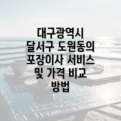 대구광역시 달서구 도원동의 포장이사 서비스 및 가격 비교 방법