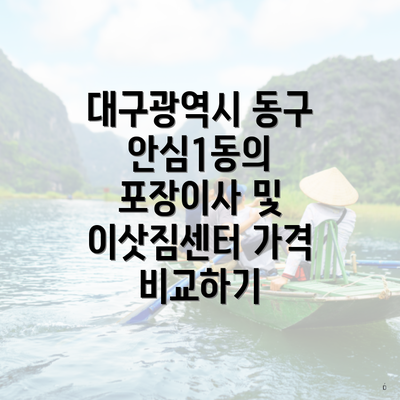 대구광역시 동구 안심1동의 포장이사 및 이삿짐센터 가격 비교하기