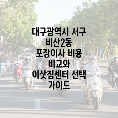 대구광역시 서구 비산2동 포장이사 비용 비교와 이삿짐센터 선택 가이드