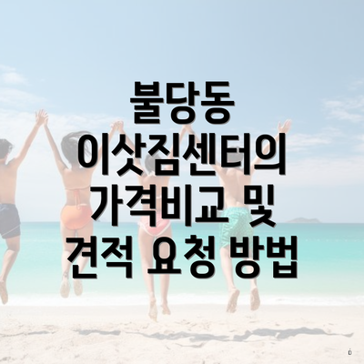 불당동 이삿짐센터의 가격비교 및 견적 요청 방법