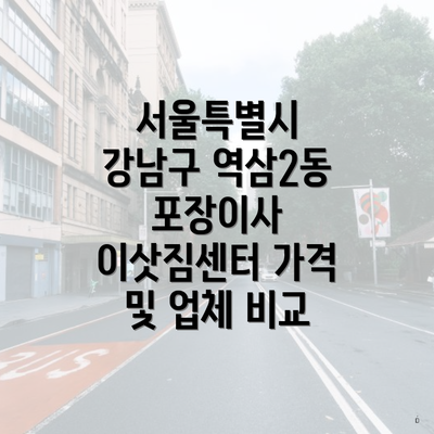 서울특별시 강남구 역삼2동 포장이사 이삿짐센터 가격 및 업체 비교