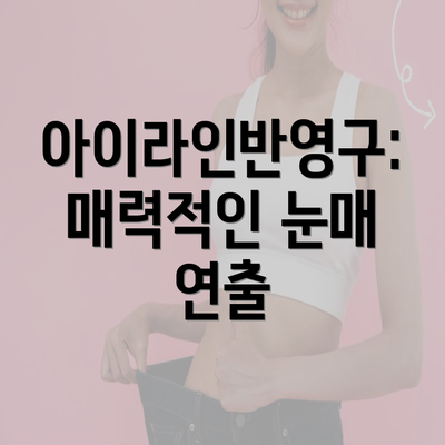 아이라인반영구: 매력적인 눈매 연출