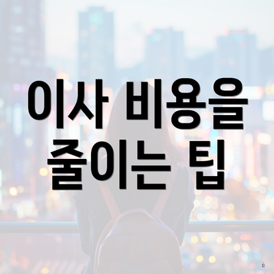 이사 비용을 줄이는 팁