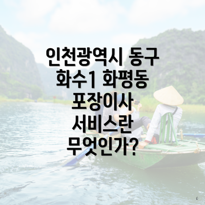 인천광역시 동구 화수1 화평동 포장이사 서비스란 무엇인가?
