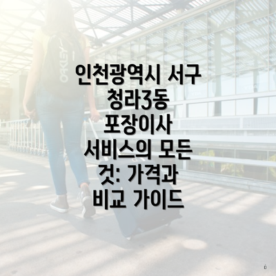 인천광역시 서구 청라3동 포장이사 서비스의 모든 것: 가격과 비교 가이드