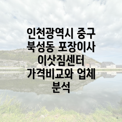 인천광역시 중구 북성동 포장이사 이삿짐센터 가격비교와 업체 분석