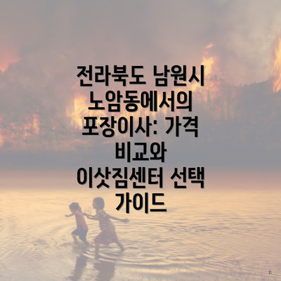 전라북도 남원시 노암동에서의 포장이사: 가격 비교와 이삿짐센터 선택 가이드