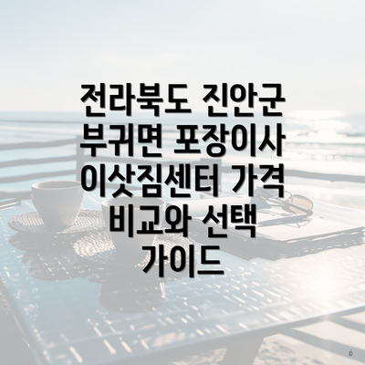 전라북도 진안군 부귀면 포장이사 이삿짐센터 가격 비교와 선택 가이드