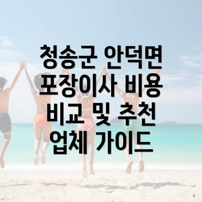 청송군 안덕면 포장이사 비용 비교 및 추천 업체 가이드