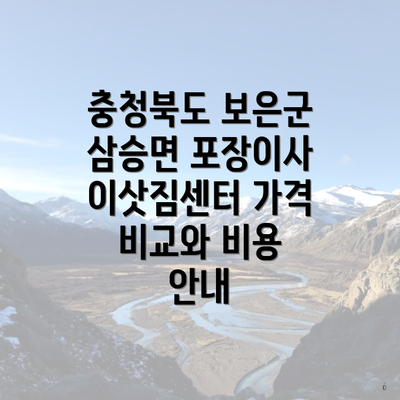 충청북도 보은군 삼승면 포장이사 이삿짐센터 가격 비교와 비용 안내