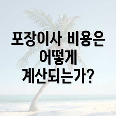 포장이사 비용은 어떻게 계산되는가?