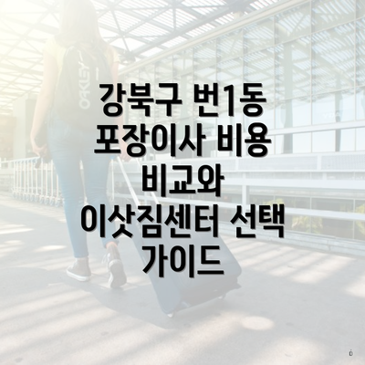 강북구 번1동 포장이사 비용 비교와 이삿짐센터 선택 가이드