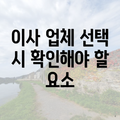 이사 업체 선택 시 확인해야 할 요소