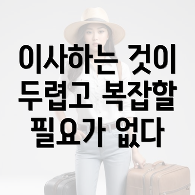 이사하는 것이 두렵고 복잡할 필요가 없다