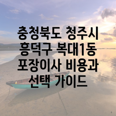 충청북도 청주시 흥덕구 복대1동 포장이사 비용은 얼마나 될까?